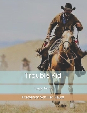 Trouble Kid: Large Print by Frederick Schiller Faust