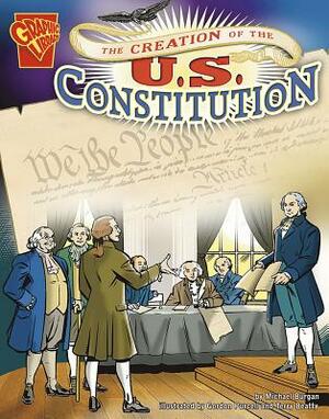 The Creation of the U.S. Constitution by Michael Burgan