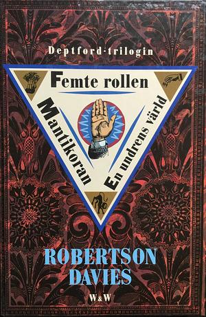 Deptfordtrilogin: Femte rollen/Mantikoran/En undrens värld by Robertson Davies