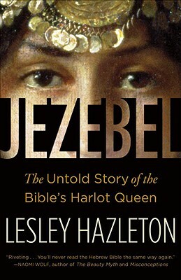Jezebel: The Untold Story of the Bible's Harlot Queen by Lesley Hazleton