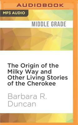 The Origin of the Milky Way and Other Living Stories of the Cherokee by Barbara R. Duncan