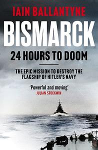 Bismarck: 24 Hours to Doom by Iain Ballantyne