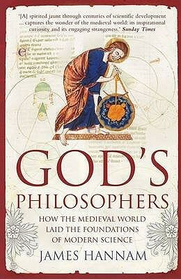 God's Philosophers: How the Medieval World Laid the Foundations of Modern Science by James Hannam