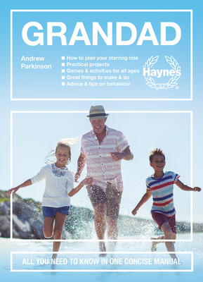 Grandad: All You Need to Know in One Concise Manual: How to Plan Your Starring Role * Practical Projects * Games & Activities f by Andrew Parkinson