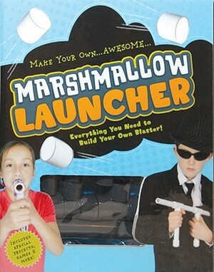 Marshmallow Launcher: Everything You Need to Build Your Own Blaster! [With Marshmallow Launcher] by Cider Mill Press