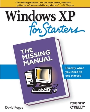 Windows XP for Starters: The Missing Manual: Exactly What You Need to Get Started by David Pogue