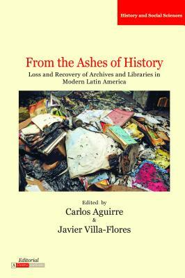 From the Ashes of History: Loss and Recovery of Archives and Libraries in Modern Latin America by 