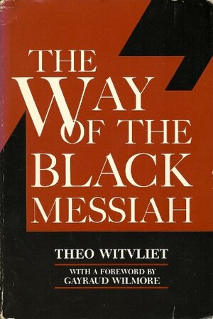 The Way of the Black Messiah: The Hermeneutical Challenge of Black Theology as a Theology of Liberation by Theo Witvliet