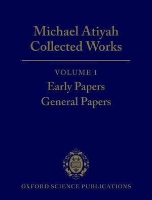 Michael Atiyah: Collected Works: Volume 1: Early Papers; General Papers Volume 1: Early Papers; General Papers by Michael Atiyah