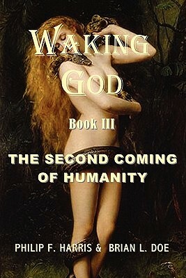 Waking God: Book Three: The Second Coming of Humanity by Brian L. Doe, Philip F. Harris