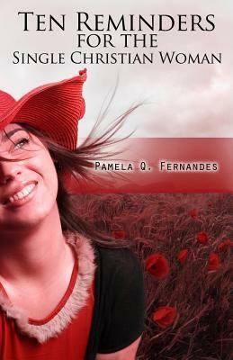 Ten Reminders For The Single Christian Woman by Pamela Q. Fernandes