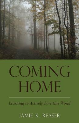 Coming Home: Learning to Actively Love this World by Jamie K. Reaser