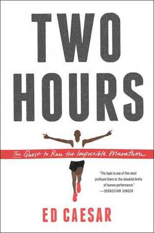 Two Hours: The Quest to Run the Impossible Marathon by Ed Caesar