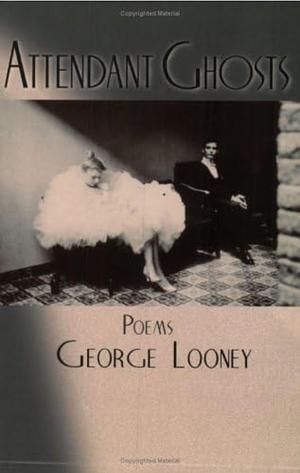 Attendant Ghosts: Poems by George Looney