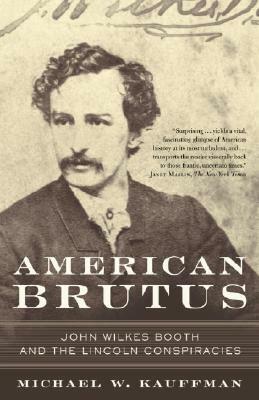 American Brutus: John Wilkes Booth and the Lincoln Conspiracies by Michael W. Kauffman