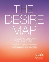 The Desire Map: A Guide to Creating Goals with Soul by Danielle LaPorte