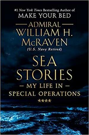 Sea Stories: My Life in Special Operations by William H. McRaven