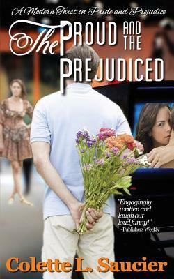 The Proud and the Prejudiced: A Modern Twist on Pride and Prejudice by Colette L. Saucier