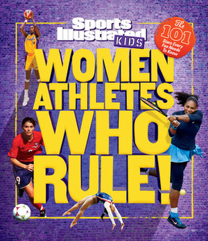 Women Athletes Who Rule! (A Sports Illustrated Kids Book): The 101 Stars Every Fan Needs to Know by The Editors of Sports Illustrated Kids