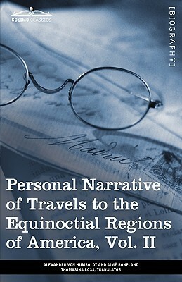 Personal Narrative of Travels to the Equinoctial Regions of America, Vol. II (in 3 Volumes): During the Years 1799-1804 by Aime Bonpland, Alexander Von Humboldt