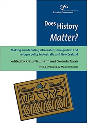 Does History Matter? Making and debating citizenship, immigration and refugee policy in Australia and New Zealand by Gwenda Tavan, Klaus Neumann