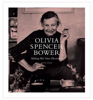 Olivia Spencer Bower: Making Her Own Discoveries by Julie King