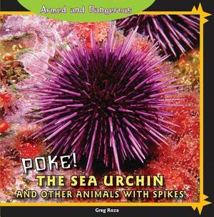 Poke!: The Sea Urchin and Other Animals with Spikes by Greg Roza