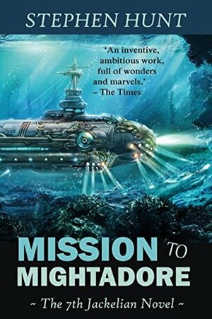 Mission to Mightadore by Stephen Hunt