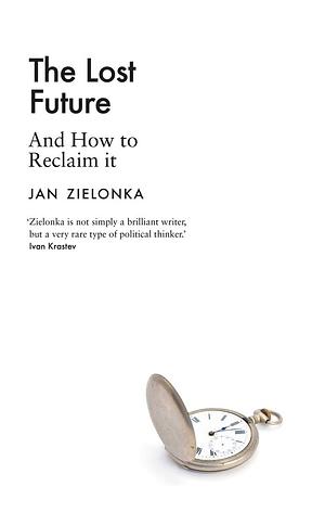The Lost Future And How to Reclaim It by Jan Zielonka