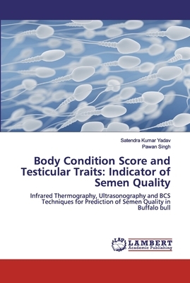 Body Condition Score and Testicular Traits: Indicator of Semen Quality by Satendra Kumar Yadav, Pawan Singh