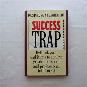 Success Trap: Rethink Your Ambitions to Achieve Greater Personal and Professional Fulfillment by Aimee Liu, Stan J. Katz