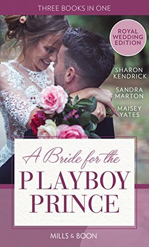 A Bride For The Playboy Prince: Crowned for the Prince's Heir / The Ice Prince / At His Majesty's Request by Sharon Kendrick, Maisey Yates, Sandra Marton