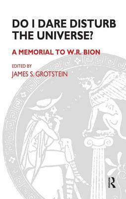 Do I Dare Disturb the Universe?: A Memorial to W.R. Bion by James S. Grotstein