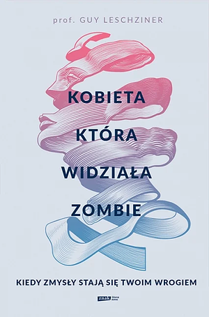 Kobieta, która widziała zombie. Kiedy zmysły stają się twoim wrogiem by Guy Leschziner