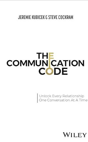 The Communication Code: Unlock Every Relationship, One Conversation at a Time by Jeremie Kubicek, Steve Cockram