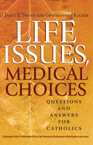 Life Issues, Medical Choices: Questions and Answers for Catholics by Christopher Kaczor, Janet E. Smith