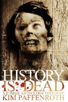 History is Dead by Patrick Rutigliano, Linda L. Donahue, Paula R. Stiles, Juleigh Howard-Hobson, Christine Morgan, Raoul Wainscoting, Jonathan Maberry, Rebecca Brock, Joe McKinney, Kim Paffenroth, Jenny Ashford, David Dunwoody, Carole Lanham, Scott A. Johnson, Rick Moore, James Roy Daley, John Peel, Ed Turner, Derek Gunn, Leila Eadie