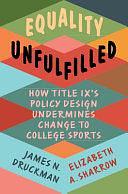 Equality Unfulfilled: How Title IX's Policy Design Undermines Change to College Sports by Elizabeth A. Sharrow, James N. Druckman