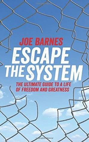 Escape The System: The Ultimate Guide to a life of Freedom and Greatness (Escape the System Series) (Volume 1) by Joe Barnes