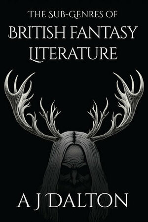 The Sub-Genres of British Fantasy Literature by A.J. Dalton