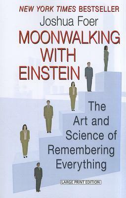 Moonwalking with Einstein: The Art and Science of Remembering Everything by Joshua Foer