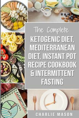 Ketogenic Diet, Mediterranean Diet Cookbook, Instant Pot Recipe Book, Intermittent Fasting: Ketogenic Recipe Book Mediterranean Cookbook Instant Pot C by Charlie Mason