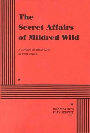 The Secret Affairs of Mildred Wild: A Comedy in Three Acts by Paul Zindel