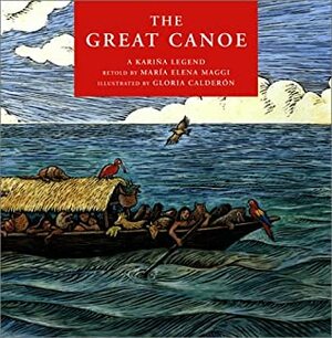 The Great Canoe: A Kariña Legend by Elisa Amado, Gloria Calderón, María Elena Maggi
