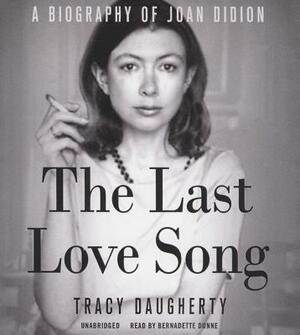 The Last Love Song: A Biography of Joan Didion by Tracy Daugherty
