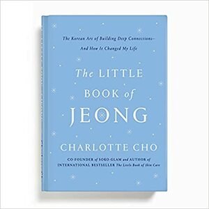 The Little Book of Jeong: The Korean Art of Building Deep Connections - and How It Changed My Life by Charlotte Cho