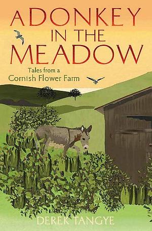 A Donkey in the Meadow: Tales from a Cornish Flower Farm by Derek Tangye, Derek Tangye