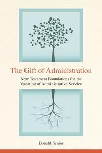 The Gift of Administration: New Testament Foundations for the Vocation of Administrative Service by Donald P. Senior