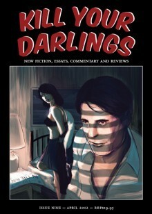 Kill Your Darlings, April 2012 by Cristian Strömblad, Ruth Starke, Jamie Melbourne-Hayward, Scott MacLeod, Luke Meinzen, Nola Firth, Rebecca Starford, Krissy Kneen, Greg Foyster, Annabelle Craft, Vanessa Murray, Anne-Marie Reeves, Wayne Macauley, Carmel Bird, Toni Jordan