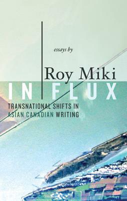 In Flux: Transnational Shifts in Asian Canadian Writing by Roy Miki